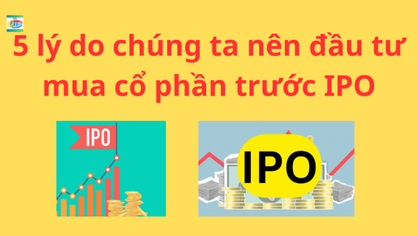 5 lý do chúng ta nên đầu tư mua cổ phần trước IPO